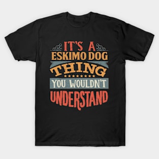 It's A Eskimo Dog Thing You Wouldn't Understand - Gift For Eskimo Dog Lover T-Shirt